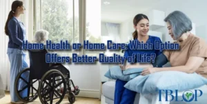 Home Health or Home Care: Which Option Offers Better Quality of Life?