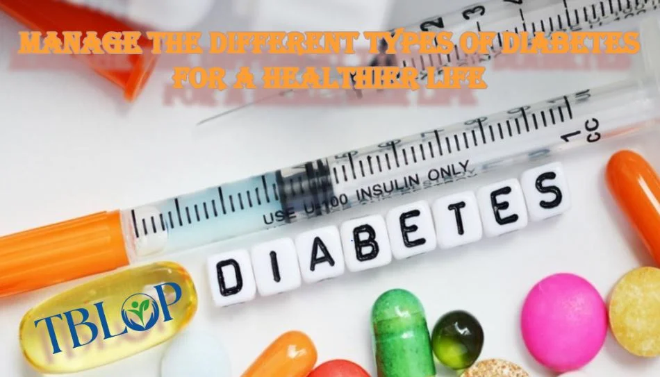 Manage The Different Types Of Diabetes for a Healthier Life